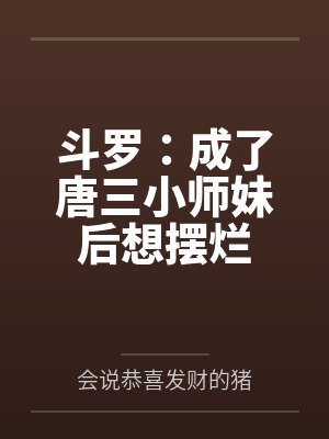 斗罗:成了唐三小师妹后想摆烂 斗罗:成了唐三小师妹后想摆烂