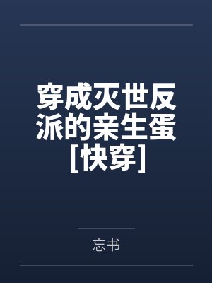 穿成灭世反派的亲生蛋[快穿]by忘书笔趣阁无弹窗