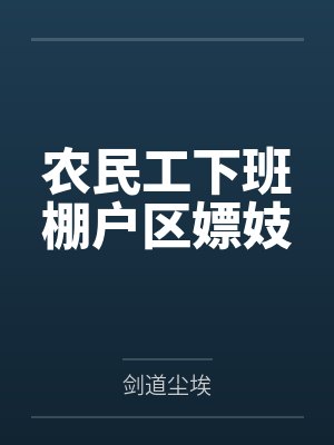农民工下班棚户区嫖妓by剑道尘埃