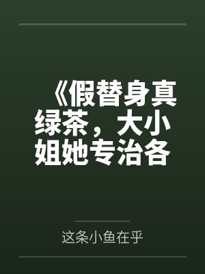 《假替身真绿茶,大小姐她专治各种不服》 《假替身真绿茶,大小姐她专治各种不服》