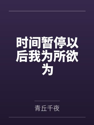 时间暂停以后我为所欲为by青丘千夜笔趣阁无弹窗