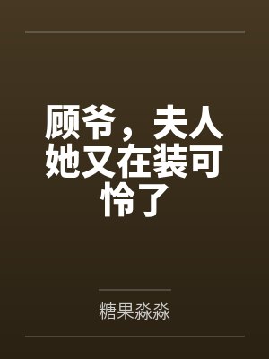 顾爷,夫人她又在装可怜了 顾爷,夫人她又在装可怜了
