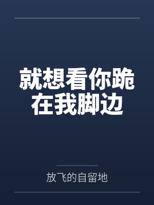 景铭韦航就想看你跪在我脚边 景铭韦航就想看你跪在我脚边