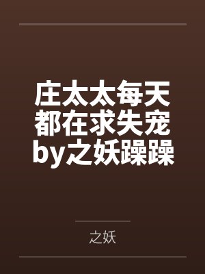 庄太太每天都在求失宠by之妖躁躁 庄太太每天都在求失宠by之妖躁躁