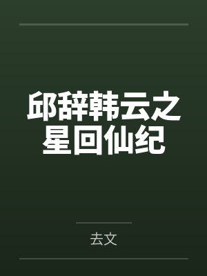 邱辞韩云之星回仙纪