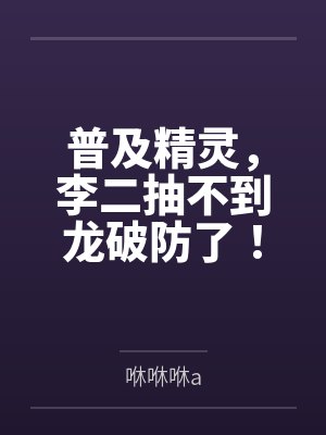 普及精灵,李二抽不到龙破防了! 普及精灵,李二抽不到龙破防了!