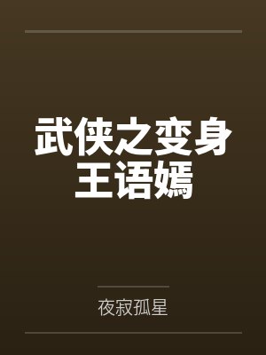 武侠之变身王语嫣by夜寂孤星笔趣阁无弹窗