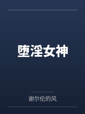 堕淫女神by谢尔伦的风笔趣阁无弹窗