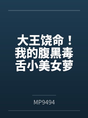 大王饶命！我的腹黑毒舌小美女萝莉妹妹吕小鱼（含双视角）笔趣阁无弹窗