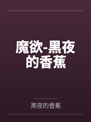 魔欲-黑夜的香蕉全文免费阅读