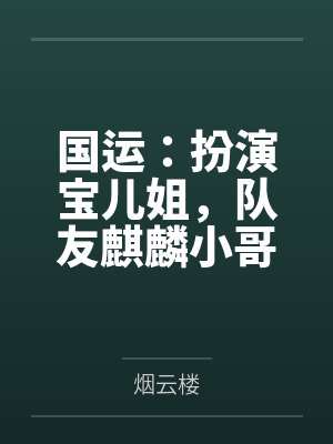国运:扮演宝儿姐,队友麒麟小哥 国运:扮演宝儿姐,队友麒麟小哥