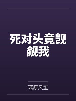 死对头竟觊觎我by璃原风笙笔趣阁无弹窗