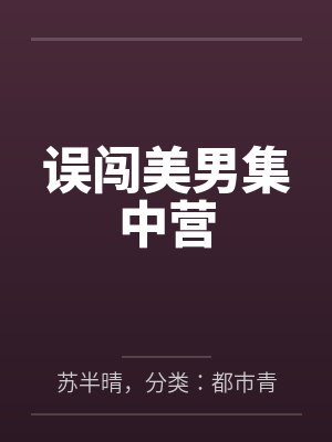 误闯美男集中营by苏半晴,分类:都市青春,状态:连载中,字数:2.06百万字,笔趣阁无弹窗 误闯美男集中营by苏半晴,分类:都市青春,状态:连载中,字数:2.06百万字,笔趣阁无弹窗