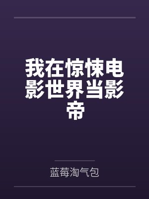 我在惊悚电影世界当影帝by蓝莓淘气包笔趣阁无弹窗 我在惊悚电影世界当影帝by蓝莓淘气包笔趣阁无弹窗