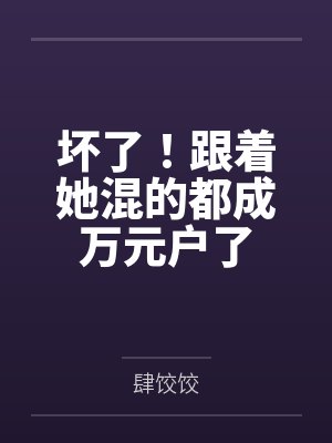 坏了!跟着她混的都成万元户了 坏了!跟着她混的都成万元户了