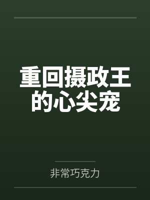 重回摄政王的心尖宠by非常巧克力