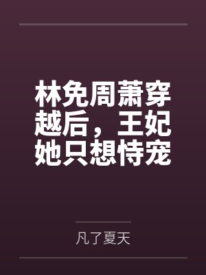 林免周萧穿越后，王妃她只想恃宠当咸鱼！