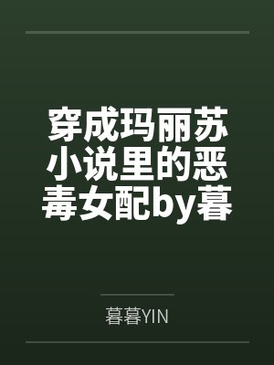 穿成玛丽苏小说里的恶毒女配by暮暮YIN