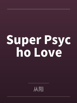 Super Psycho Loveby从阳 Super Psycho Loveby从阳