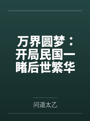 万界圆梦:开局民国一睹后世繁华by问道太乙 万界圆梦:开局民国一睹后世繁华by问道太乙