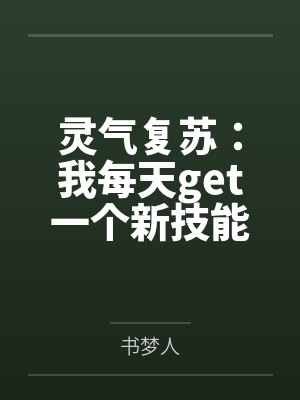 灵气复苏:我每天get一个新技能by书梦人笔趣阁无弹窗 灵气复苏:我每天get一个新技能by书梦人笔趣阁无弹窗