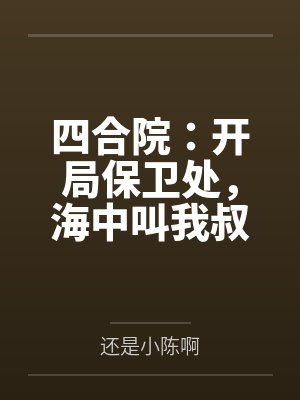 四合院：开局保卫处，海中叫我叔