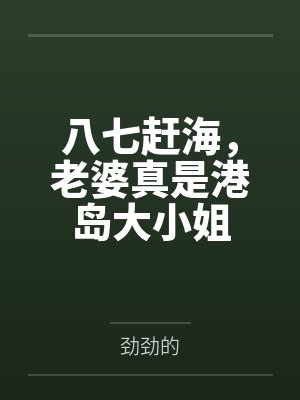 八七赶海,老婆真是港岛大小姐 八七赶海,老婆真是港岛大小姐