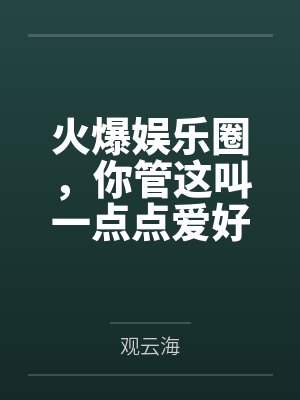 火爆娱乐圈,你管这叫一点点爱好 火爆娱乐圈,你管这叫一点点爱好