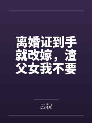 离婚证到手就改嫁,渣父女我不要了 离婚证到手就改嫁,渣父女我不要了