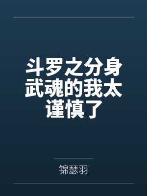 斗罗之分身武魂的我太谨慎了 斗罗之分身武魂的我太谨慎了