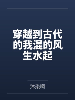 穿越到古代的我混的风生水起 穿越到古代的我混的风生水起