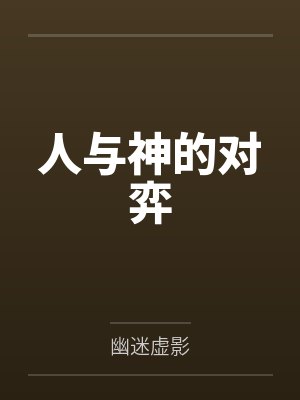 人与神的对弈笔趣阁无弹窗 人与神的对弈笔趣阁无弹窗