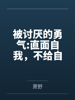 被讨厌的勇气:直面自我,不给自己找借口 被讨厌的勇气:直面自我,不给自己找借口