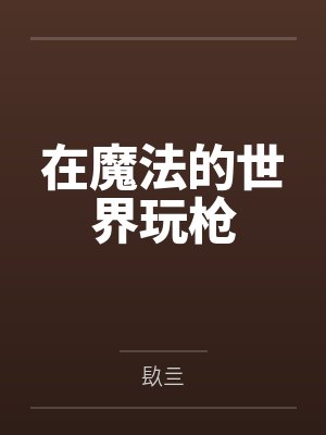 陆歌一号在魔法的世界玩枪 陆歌一号在魔法的世界玩枪