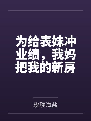 为给表妹冲业绩，我妈把我的新房换成了挖掘机户型