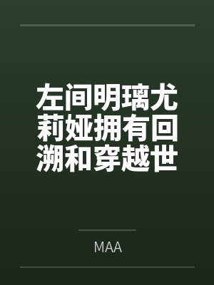 左间明璃尤莉娅拥有回溯和穿越世界能力的淫荡痴女会做什么好难猜啊