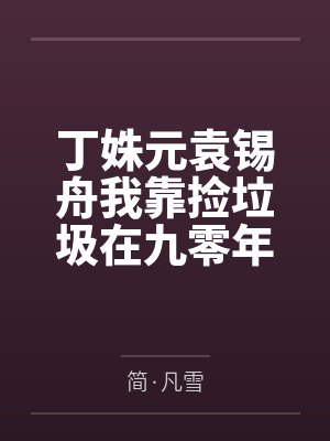 丁姝元袁锡舟我靠捡垃圾在九零年代暴富了