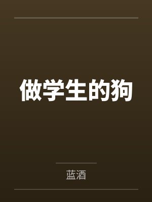 做学生的狗by蓝酒 做学生的狗by蓝酒