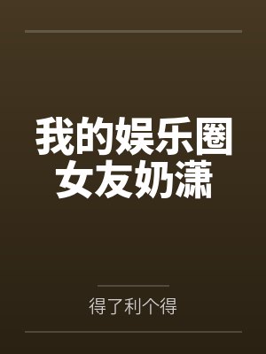 牛子晓程潇我的娱乐圈女友奶潇 牛子晓程潇我的娱乐圈女友奶潇