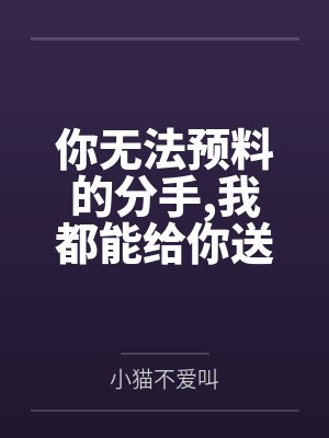 你无法预料的分手,我都能给你送上by小猫不爱叫笔趣阁无弹窗 你无法预料的分手,我都能给你送上by小猫不爱叫笔趣阁无弹窗