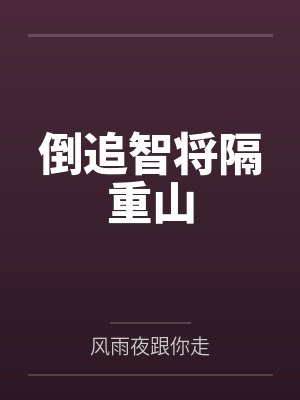 倒追智将隔重山by风雨夜跟你走