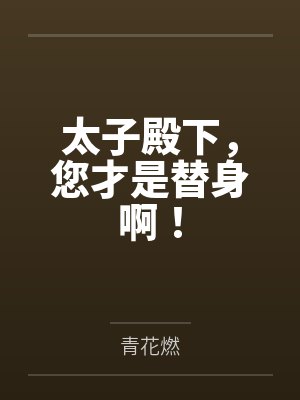 太子殿下,您才是替身啊! 太子殿下,您才是替身啊!