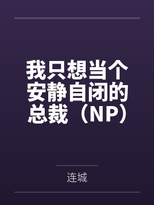 我只想当个安静自闭的总裁(NP)by连城 我只想当个安静自闭的总裁(NP)by连城