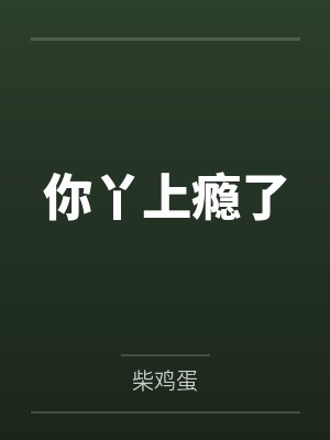 你丫上瘾了笔趣阁无弹窗 你丫上瘾了笔趣阁无弹窗