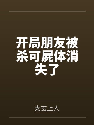 开局朋友被杀可屍体消失了by太玄上人 开局朋友被杀可屍体消失了by太玄上人
