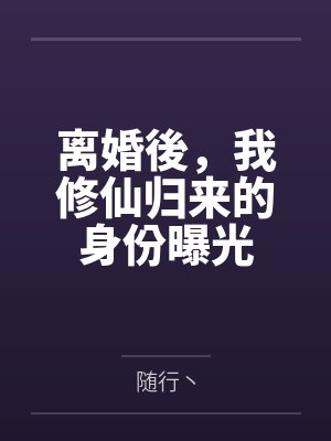 离婚後，我修仙归来的身份曝光