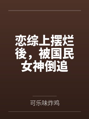 恋综上摆烂後,被国民女神倒追 恋综上摆烂後,被国民女神倒追