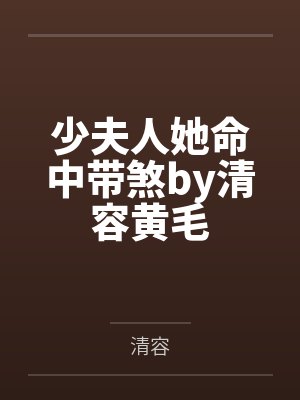 少夫人她命中带煞by清容黄毛 少夫人她命中带煞by清容黄毛