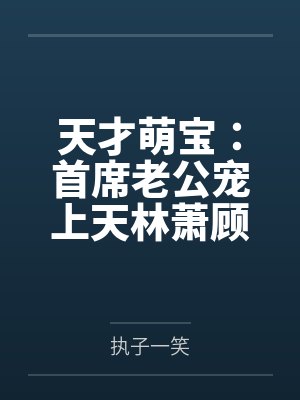 天才萌宝:首席老公宠上天林萧顾北城by执子一笑 天才萌宝:首席老公宠上天林萧顾北城by执子一笑