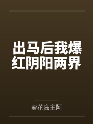 出马后我爆红阴阳两界 出马后我爆红阴阳两界